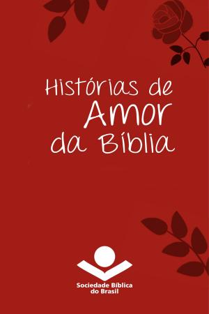 Cover of the book Histórias de amor da Bíblia by Sociedade Bíblica do Brasil