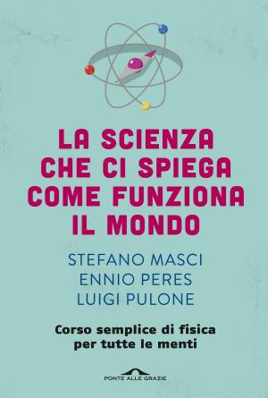 Cover of the book La scienza che ci spiega come funziona il mondo by Roberto Mussapi