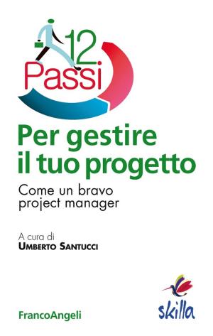 Cover of the book Dodici passi per gestire il tuo progetto. Come un bravo project manager by Serena Bonifacio, Luigi Girolametto, Marcella Montico