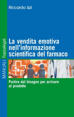 Cover of the book La vendita emotiva nell'informazione scientifica del farmaco. Partire dal bisogno per arrivare al prodotto by Alessandro Zaltron