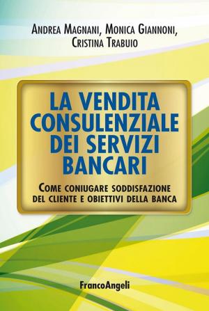 Cover of the book La vendita consulenziale dei servizi bancari. Come coniugare soddisfazione del cliente e obiettivi della banca by Andrea Chiarini