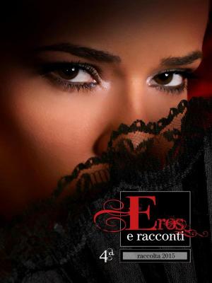Cover of the book Eros e Racconti 4ª Raccolta by Ilan Asmes, Erika Monella87