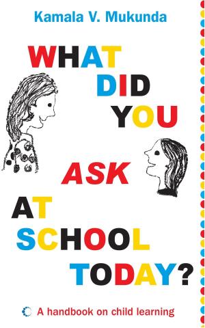 Cover of the book What Did You Ask At School Today : A Handbook Of Child Learning Book 1 by Bejan Daruwalla