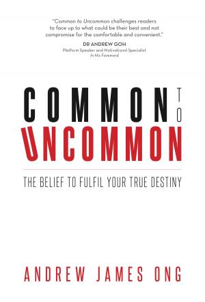 Cover of the book Common to Uncommon: The Belief to Fulfil Your True Destiny by Jimmy Teo