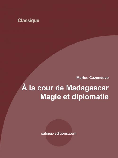 Cover of the book À la cour de Madagascar by Marius Cazeneuve, Salines éditions