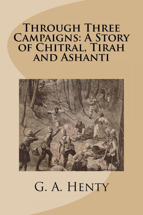 Cover of the book Through Three Campaigns: A Story of Chitral, Tirah, and Ashanti by G.A. Henty, Treasureword Classics