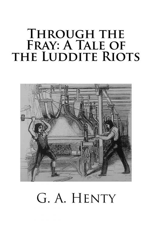 Cover of the book Through the Fray: A Tale of the Luddite Riots by G.A. Henty, Treasureword Classics