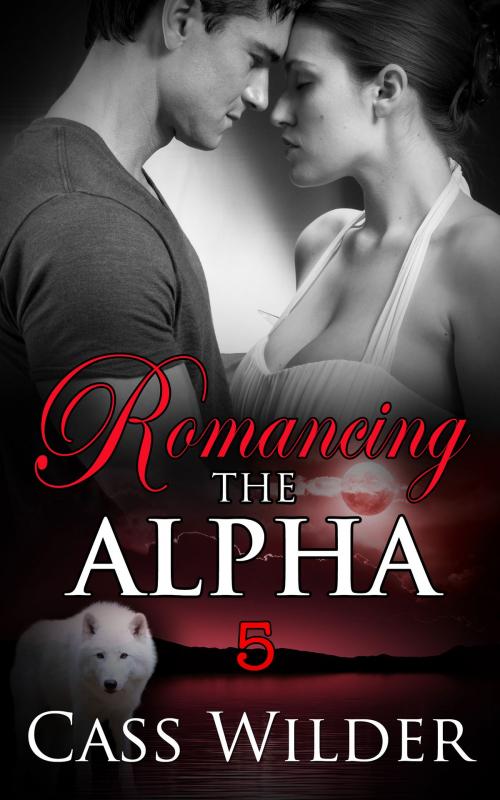 Cover of the book Romancing The Alpha 5 by Cass Wilder, Epress Works, LLC