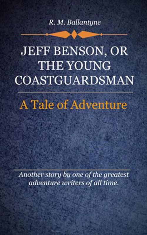 Cover of the book Jeff Benson, or the Young Coastguardsman by Ballantyne, R. M., Delmarva Publications, Inc.