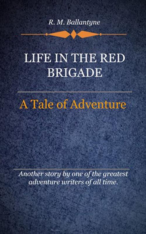 Cover of the book Life in the Red Brigade by Ballantyne, R. M., Delmarva Publications, Inc.