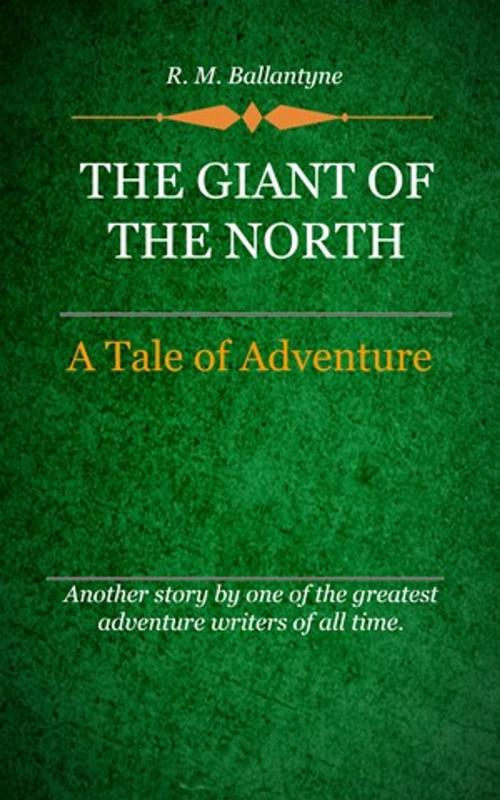 Cover of the book The Giant of the North by Ballantyne, R. M., Delmarva Publications, Inc.