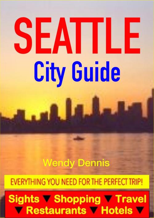 Cover of the book Seattle City Guide - Sightseeing, Hotel, Restaurant, Travel & Shopping Highlights by Wendy Dennis, Astute Press