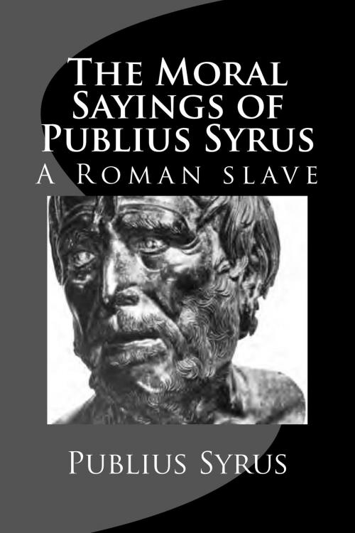 Cover of the book The Moral Sayings of Publius Syrus by Publius Syrus, Darius Lyman, Enhanced E-Books