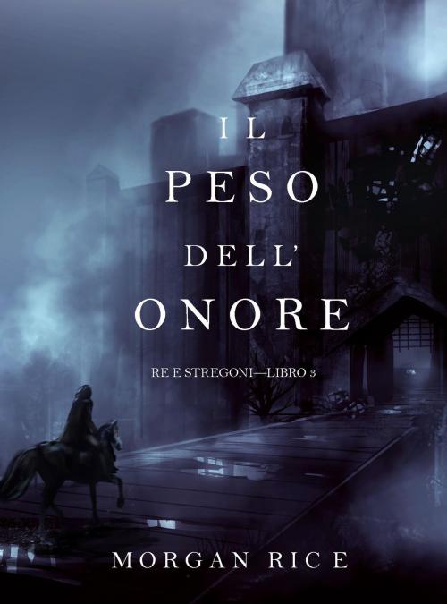 Cover of the book Il Peso dell’Onore (Re e Stregoni—Libro #3) by Morgan Rice, Morgan Rice