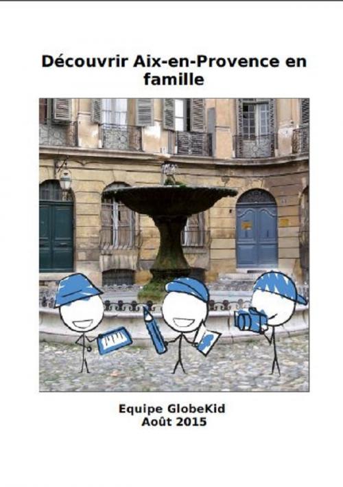 Cover of the book Découvrir Aix-en-Provence en famille by Equipe GlobeKid, GlobeKid