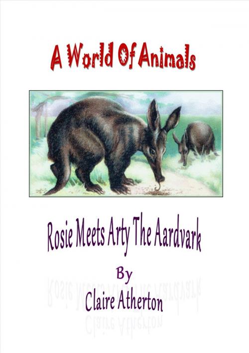 Cover of the book Rosie Meets Arty The Aardvark by claire atherton, Claire Atherton