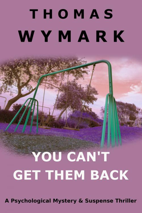 Cover of the book You Can't Get Them Back by Thomas Wymark, Thomas Wymark