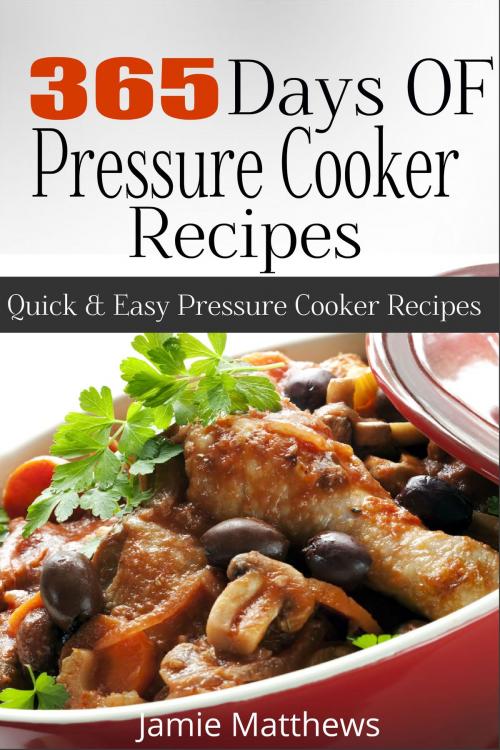 Cover of the book 365 Days of Pressure Cooker Recipes by Jamie Matthews, KMT Publishing
