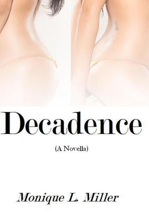Cover of the book Decadence (A Novella) by Monique L. Miller, Monique L. Miller
