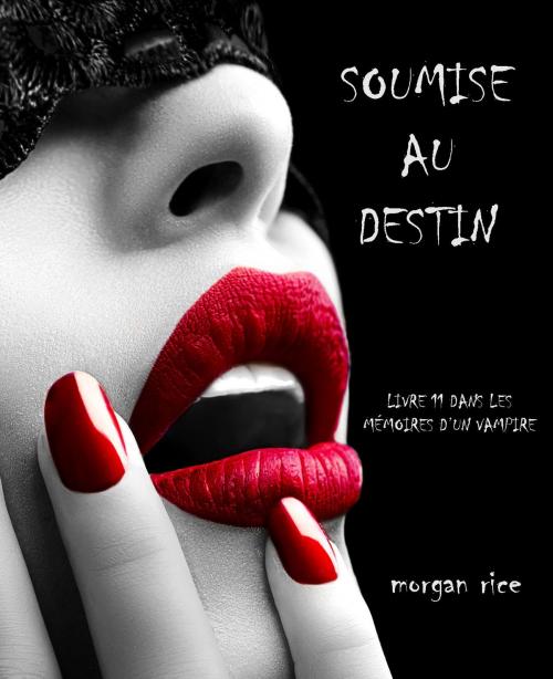 Cover of the book Soumise au Destin (Tome n 11 de Mémoires d'un Vampire) by Morgan Rice, Morgan Rice