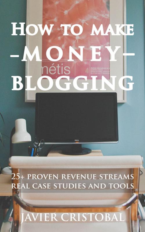Cover of the book How To Make Money Blogging by Javier Cristobal, Javier Cristobal
