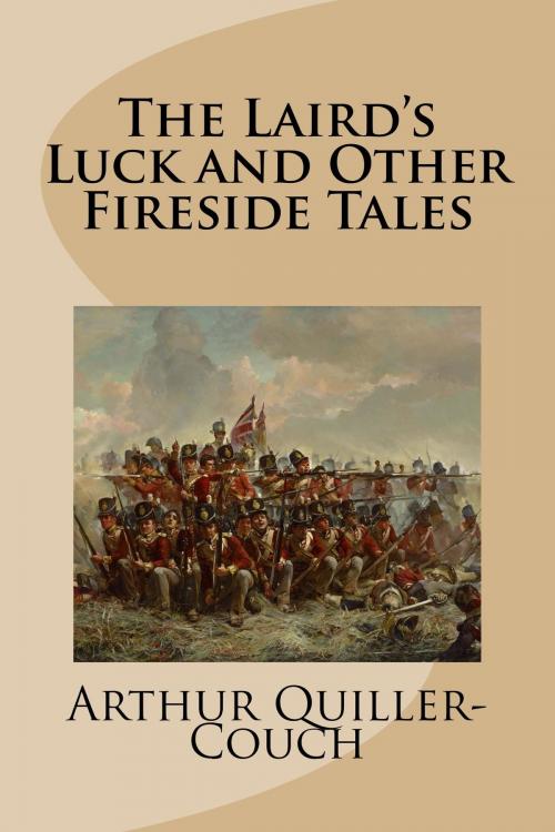 Cover of the book The Laird's Luck and Other Fireside Tales by Arthur Quiller-Couch, Treasureword Classics