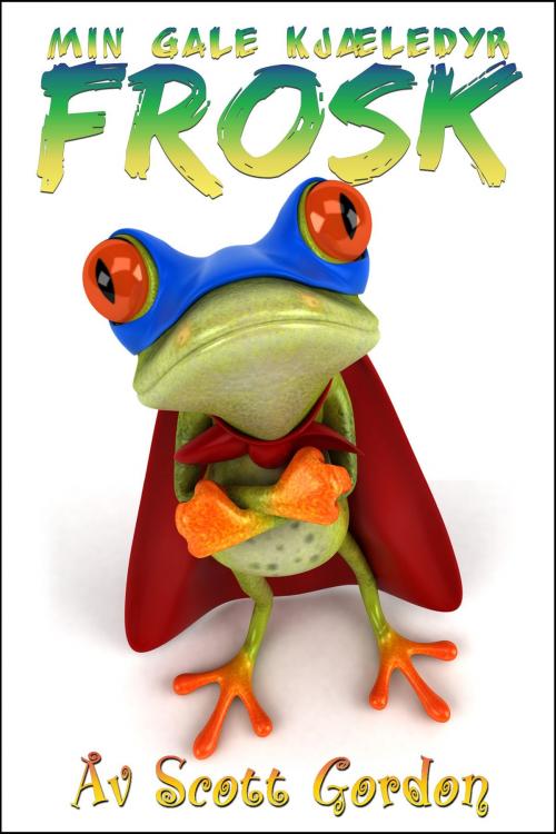 Cover of the book Min Gale Kjæledyr Frosk by Scott Gordon, S.E. Gordon