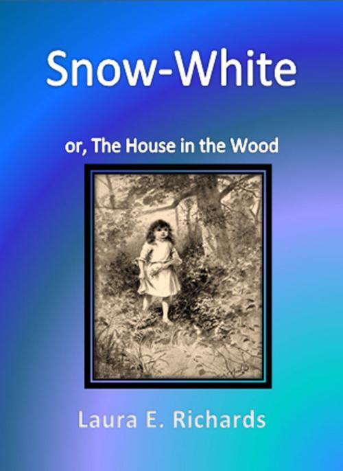 Cover of the book Snow-White or, The House in the Wood by Laura E. Richards, cbook6556