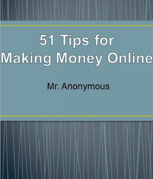Cover of the book 51 Tips for Making Money Online by Mr. Anonymous, Mr. Anonymous
