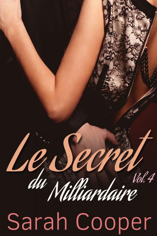 Cover of the book Le Secret du Milliardaire, vol. 4 by Sarah Cooper, Sarah Cooper