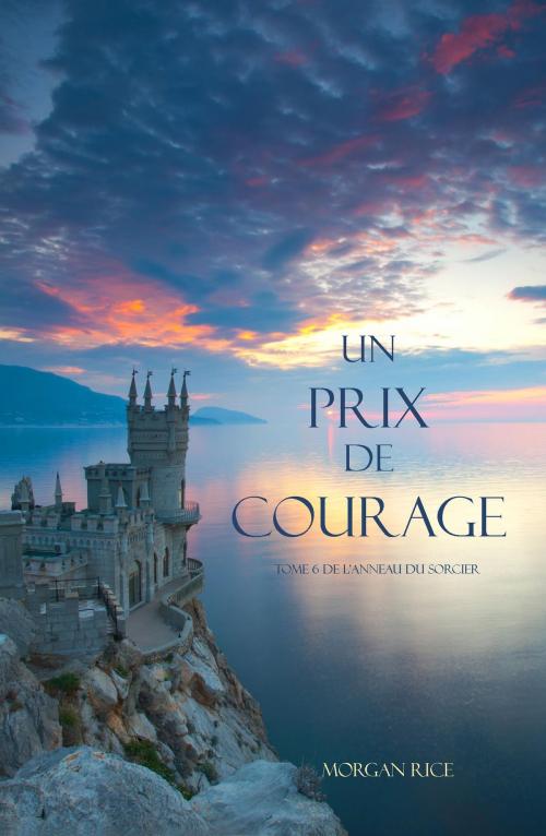 Cover of the book Un Prix de Courage (Tome 6 de L'anneau du Sorcier) by Morgan Rice, Morgan Rice