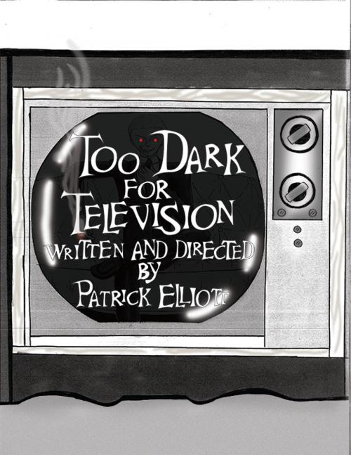 Cover of the book Too Dark for Television by Patrick Elliott, Patrick Elliott