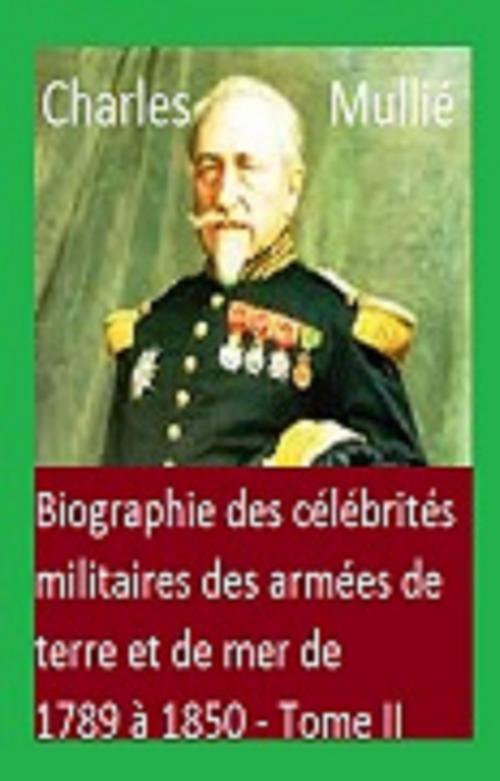 Cover of the book Biographie des célébrités militaires des armées de terre et de mer de 1789 à 1850 Tome II by CHARLES MULLIE, GILBERT TEROL