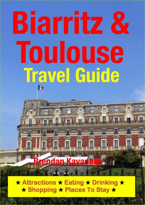 Cover of the book Biarritz & Toulouse Travel Guide - Attractions, Eating, Drinking, Shopping & Places To Stay by Brendan Kavanagh, Astute Press