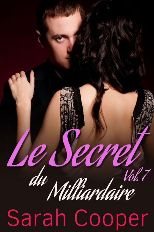 Cover of the book Le Secret du Milliardaire, vol. 7 by Sarah Cooper, Sarah Cooper