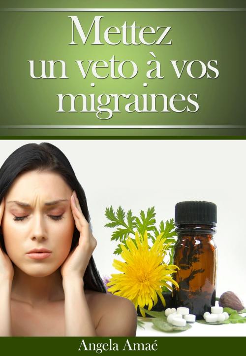 Cover of the book Mettez un veto à vos migraines by Angela Amaé, Angélique MARTEAU
