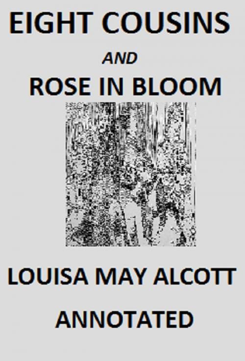 Cover of the book Eight Cousins And Rose In Bloom (Annotated) by Louisa May Alcott, Bronson Tweed Publishing