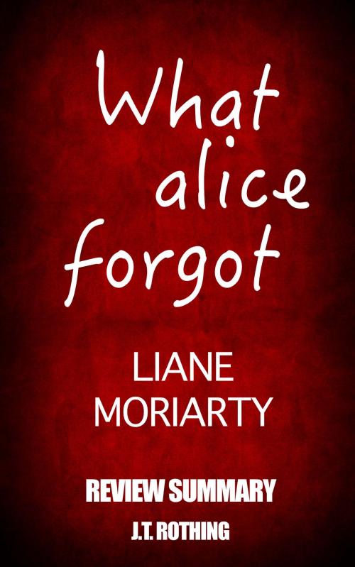 Cover of the book What Alice Forgot by Liane Moriarty - Review Summary by J.T. Rothing, Book Chapter Summaries
