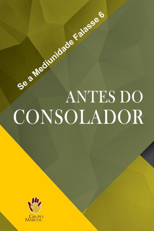 Cover of the book Antes do Consolador by Grupo Marcos, Grupo Marcos