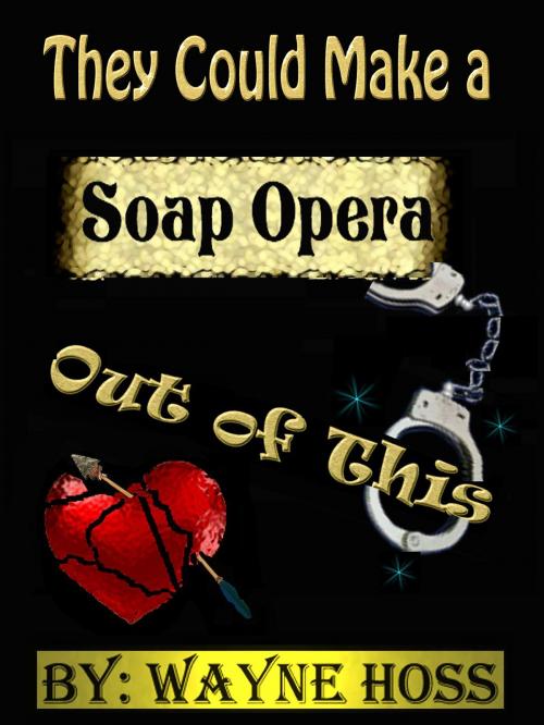 Cover of the book They Could Make a Soap Opera out of This by Wayne Hoss, Wayertainment Production's