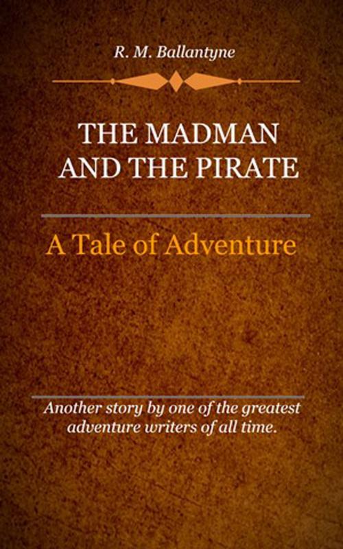 Cover of the book The Madman and the Pirate by Ballantyne, R. M., Delmarva Publications, Inc.