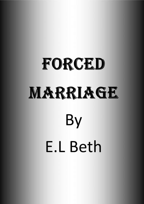Cover of the book Forced Marriage by E.L Beth, E.L Beth
