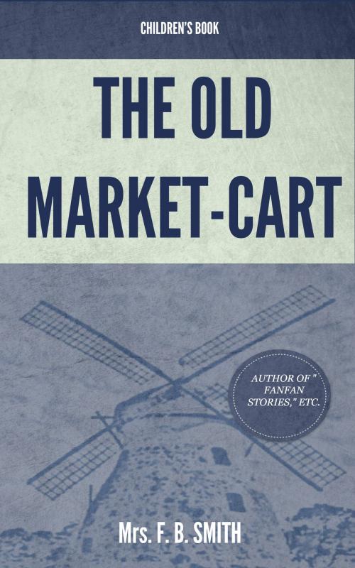 Cover of the book The Old Market Cart by Smith, Mrs. F. B., Delmarva Publications, Inc.