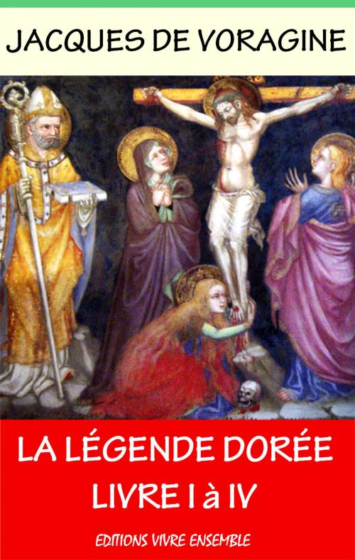 Cover of the book La Légende Dorée - Intégrale by Jacques De Voragine, Editions Vivre Ensemble