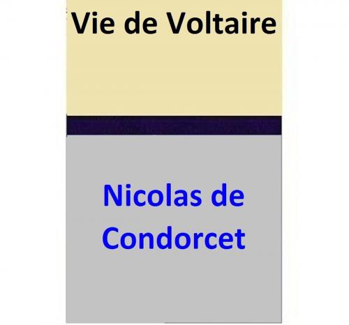 Cover of the book Vie de Voltaire by Nicolas de Condorcet, Nicolas de Condorcet