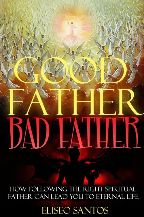 Cover of the book Good Father, Bad Father by Eliseo Santos, Emerging Truth Productions