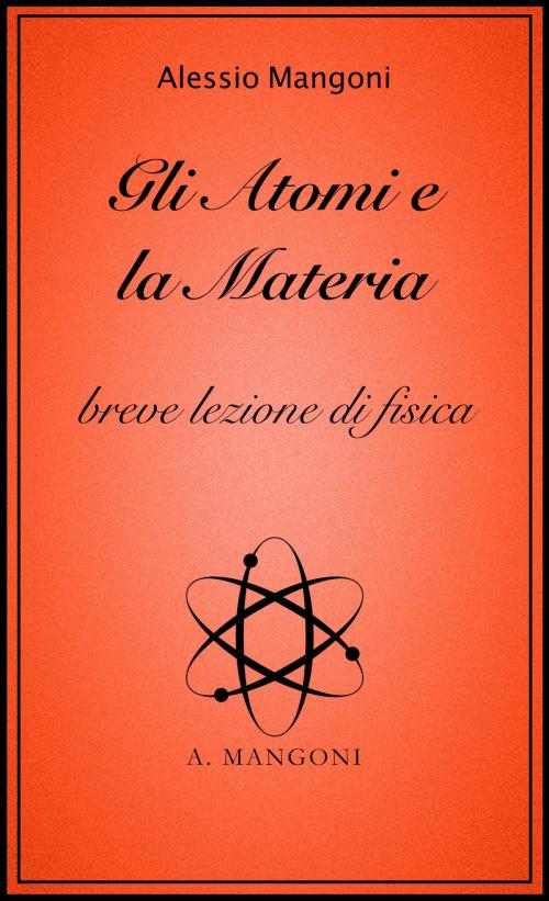 Cover of the book Gli atomi e la materia, breve lezione di fisica by Alessio Mangoni, Alessio Mangoni