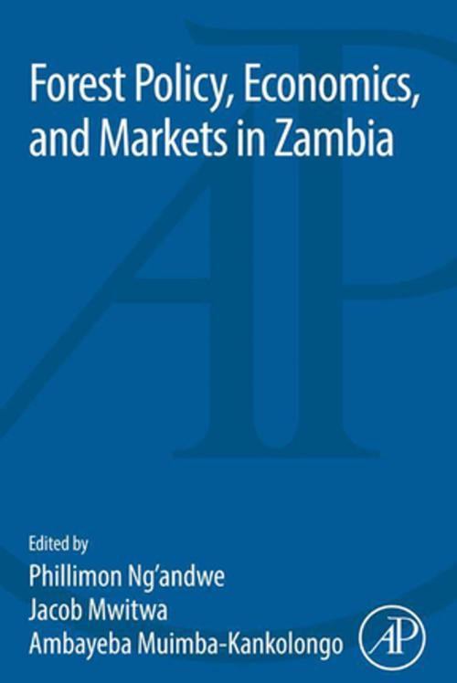 Cover of the book Forest Policy, Economics, and Markets in Zambia by Philimon Ng'andwe, Jacob Mwitwa, Ambayeba Muimba-Kankolongo, Elsevier Science