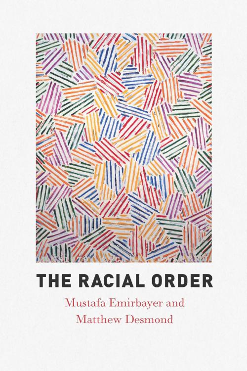 Cover of the book The Racial Order by Mustafa Emirbayer, Matthew Desmond, University of Chicago Press