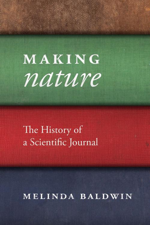 Cover of the book Making "Nature" by Melinda Baldwin, University of Chicago Press